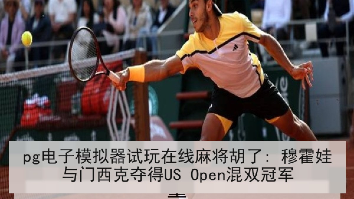pg电子模拟器试玩在线麻将胡了: 穆霍娃与门西克夺得US Open混双冠军